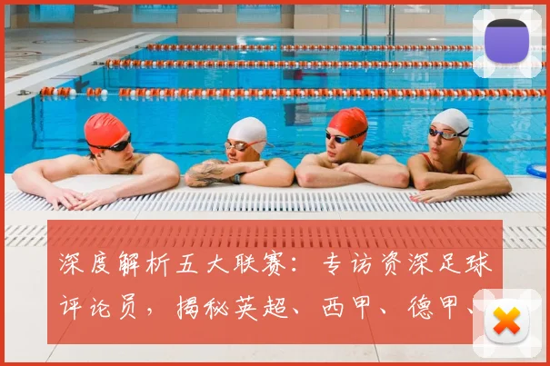 深度解析五大联赛：专访资深足球评论员，揭秘英超、西甲、德甲、意甲、法甲的独特魅力与核心差异