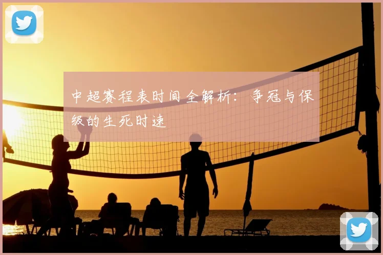 中超赛程表时间全解析:争冠与保级的生死时速