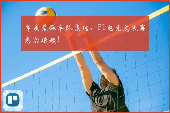 年度最强车队集结,F1电竞总决赛悬念迭起!
